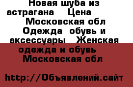 Новая шуба из астрагана  › Цена ­ 20 000 - Московская обл. Одежда, обувь и аксессуары » Женская одежда и обувь   . Московская обл.